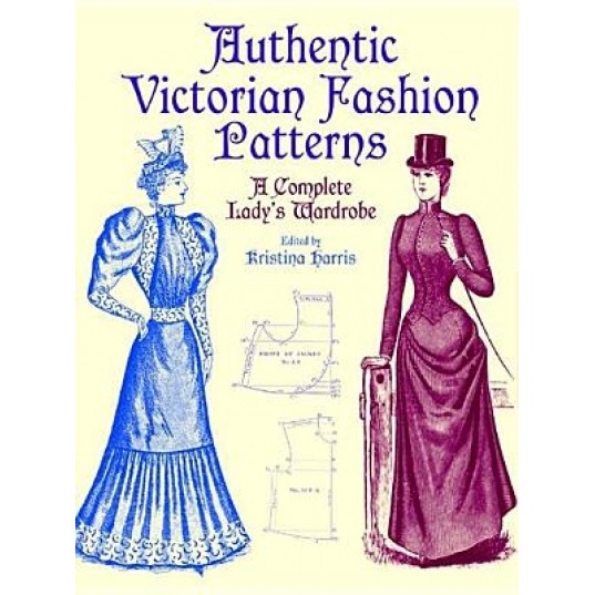 Authentic Victorian Fashion Patterns: A Complete Lady's Wardrobe,