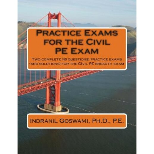 Practice Exams for the Civil Pe Examination: Two Practice Exams (and Solutions) Geared Towards the Breadth Portion of the Civil PE Exam, Indranil Goswami (Author)