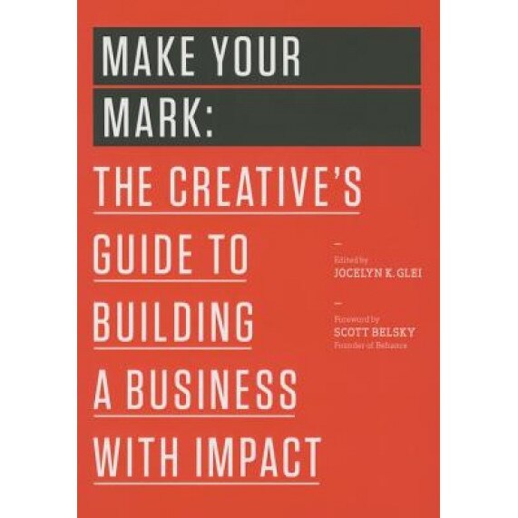 Make Your Mark: The Creative's Guide to Building a Business with Impact - Jocelyn K. Glei (Editor) (Author)