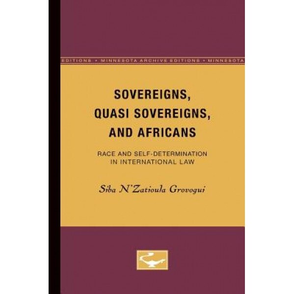 Sovereigns, Quasi Sovereigns, and Africans: Race and Self-Determination in International Law (Minnesota Archive Editions), Siba N'Zatioula Grovogui (Author)