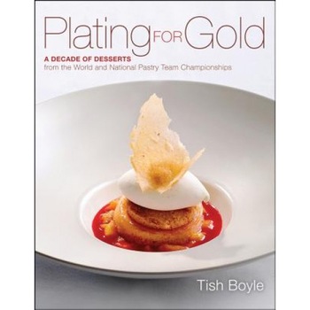 Plating for Gold: A Decade of Dessert Recipes from the World and National Pastry Team Championships, Tish Boyle (Author) Plating for Gold: A Decade of Dessert Recipes from the World and National Pastry Team Championships, Tish Boyle (Author)