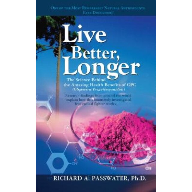 Live Better, Longer: The Science Behind the Amazing Health Benefits of OPC, Richard A. Passwater (Author)
