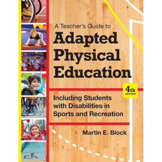 A Teacher's Guide to Adapted Physical Education: Including Students with Disabilities in Sports and Recreation, Fourth Edition, Martin E. Block (Author)