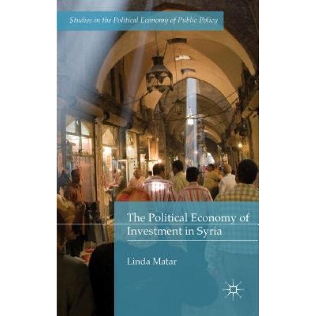 The Political Economy of Investment in Syria, Linda Matar (Author)