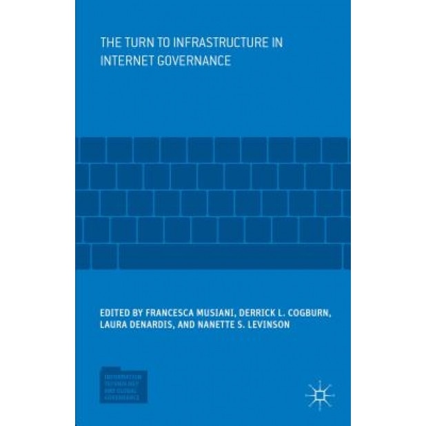 The Turn to Infrastructure in Internet Governance, Derrick L. Cogburn (Editor)