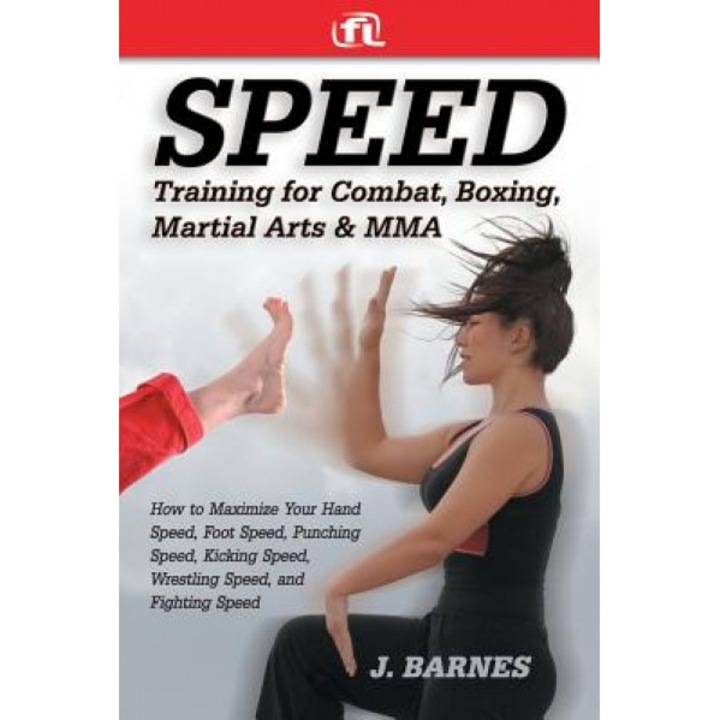 Speed Training for Martial Arts and Mma: How to Maximize Your Hand Speed, Boxing Speed, Kick Speed and Power, Punching Speed and Power, Plus Wrestling, J. Barnes