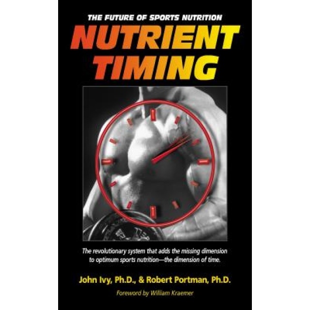 Nutrient Timing: The Future of Sports Nutrition, John Ivy