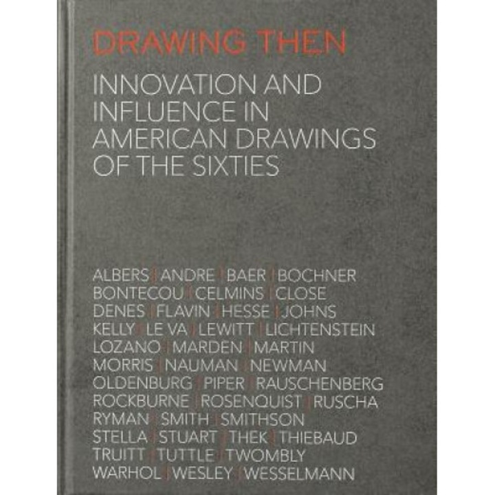 Drawing Then: Innovation and Influence in American Drawings of the Sixties, Richard Shiff (Contribution by)
