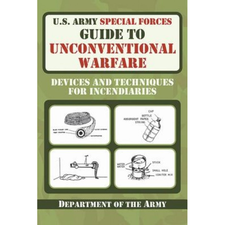 U.S. Army Special Forces Guide to Unconventional Warfare: Devices and Techniques for Incendiaries, Department of the Army (Author)
