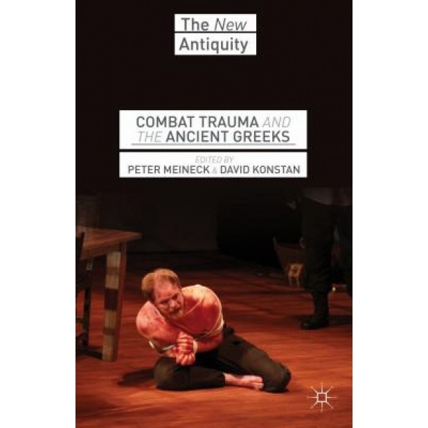 Combat Trauma and the Ancient Greeks, Peter Meineck (Editor)