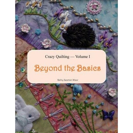 Crazy Quilting Volume I: Beyond the Basics, Kathy Seaman Shaw (Author)