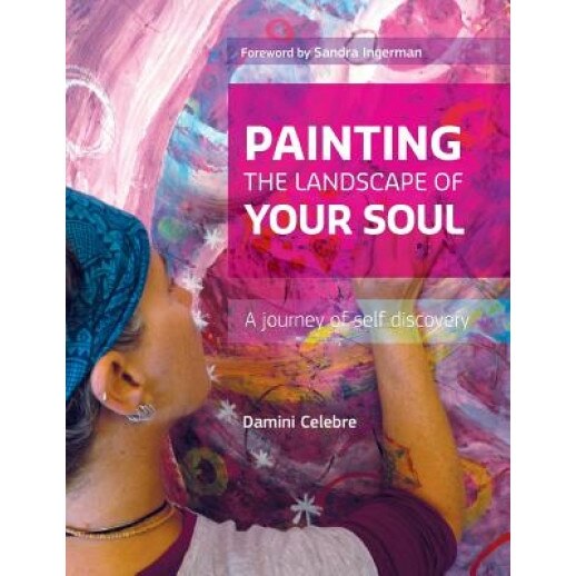 Painting the Landscape of Your Soul: A Journey of Self Discovery - Damini Celebre (Author)