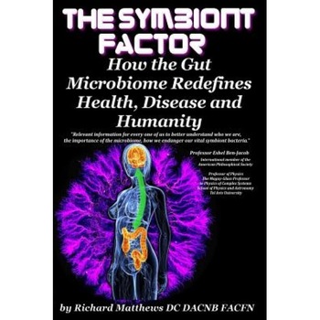 The Symbiont Factor: How the Gut Microbiome Redefines Health, Disease and Humanity - Dr Richard a. Matthews DC Dacnb Facfn (Author) The Symbiont Factor: How the Gut Microbiome Redefines Health, Disease and Humanity - Dr Richard a. Matthews DC Dacnb Facfn (Author)