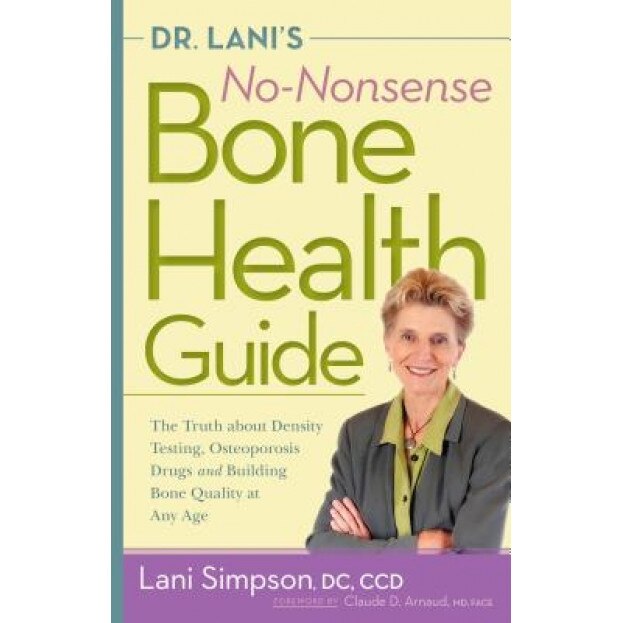 Dr. Lani's No-Nonsense Bone Health Guide: The Truth about Density Testing, Osteoporosis Drugs and Building Bone Quality at Any Age, Lani Simpson (Author)