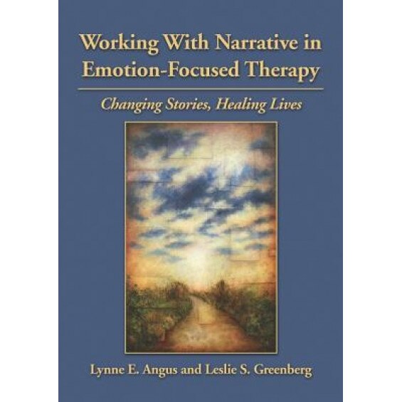 Working with Narrative in Emotion-Focused Therapy: Changing Stories, Healing Lives - Lynne E. Angus (Author)