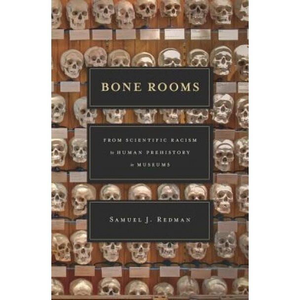 Bone Rooms: From Scientific Racism to Human Prehistory in Museums, Samuel J. Redman (Author)