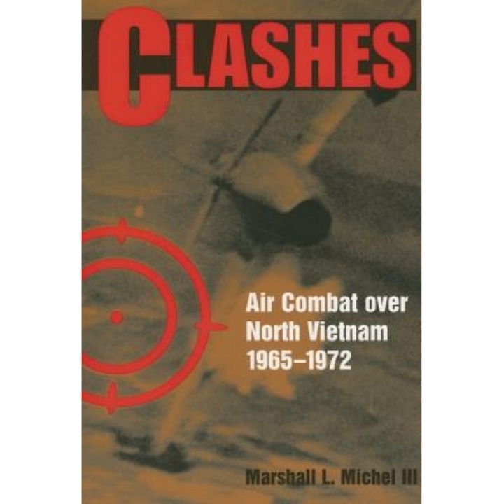 Clashes: Air Combat Over North Vietnam, 1965-1972, Marshall L., III Michel