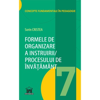 Formele de organizare a instruirii/ Procesului de invatamant (Vol. 7) - Sorin Cristea Formele de organizare a instruirii/ Procesului de invatamant (Vol. 7) - Sorin Cristea
