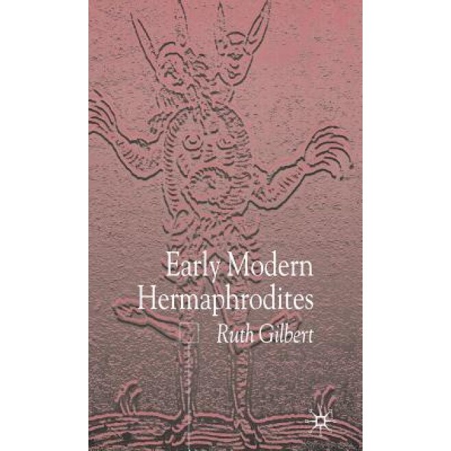 Early Modern Hermaphrodites: Sex and Other Stories, Ruth Gilbert (Author)