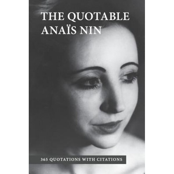 The Quotable Anais Nin: 365 Quotations with Citations, Anais Nin (Author)