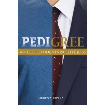 Pedigree: How Elite Students Get Elite Jobs - Lauren A. Rivera (Author) Pedigree: How Elite Students Get Elite Jobs - Lauren A. Rivera (Author)