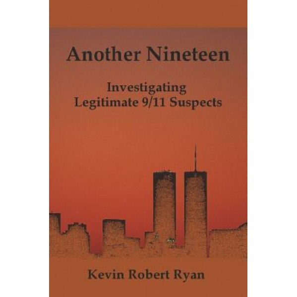 Another Nineteen: Investigating Legitimate 9/11 Suspects, Kevin Robert Ryan (Author)