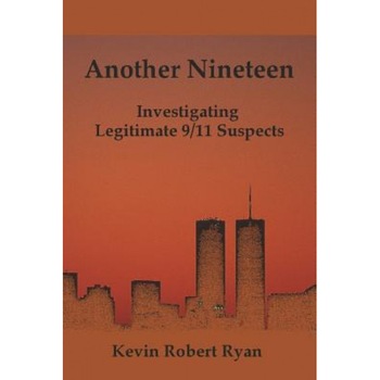Another Nineteen: Investigating Legitimate 9/11 Suspects, Kevin Robert Ryan (Author) Another Nineteen: Investigating Legitimate 9/11 Suspects, Kevin Robert Ryan (Author)
