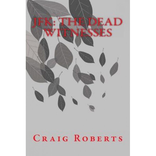 JFK: The Dead Witnesses, Craig Roberts (Author)