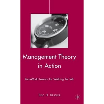 Management Theory in Action: Real-World Lessons for Walking the Talk - Eric H. Kessler (Author) Management Theory in Action: Real-World Lessons for Walking the Talk - Eric H. Kessler (Author)