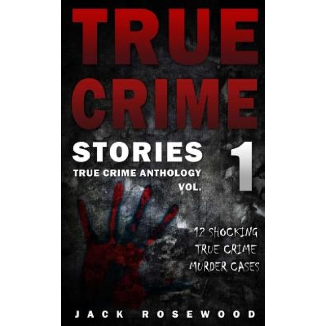 True Crime Stories: 12 Shocking True Crime Murder Cases, Jack Rosewood (Author)