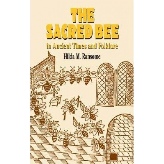 The Sacred Bee in Ancient Times and Folklore, Hilda M. Ransome