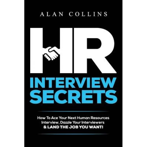 HR Interview Secrets: How to Ace Your Next Human Resources Interview, Dazzle Your Interviewers & Land the Job You Want! - Alan Collins (Author)