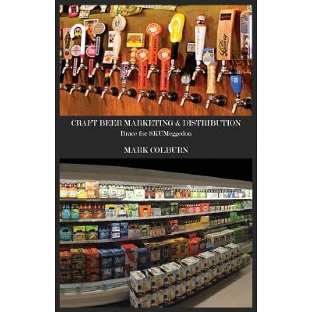 Craft Beer Marketing & Distribution: Brace for Skumeggedon - Mark Colburn (Author)