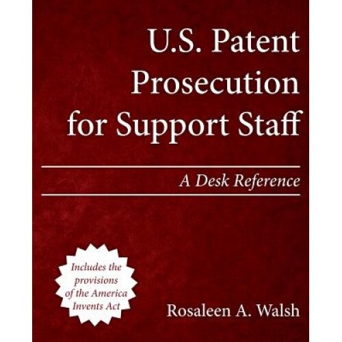 U.S. Patent Prosecution for Support Staff: A Desk Reference, Rosaleen a. Walsh (Author)