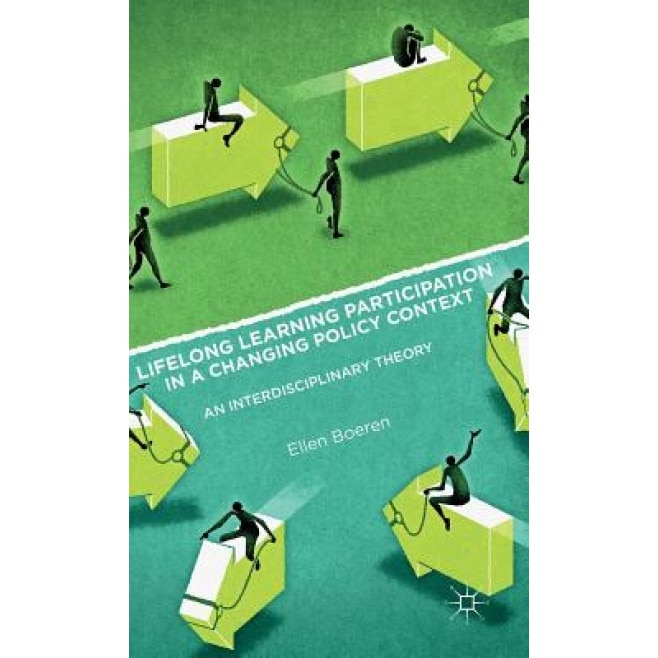 Lifelong Learning Participation in a Changing Policy Context: An Interdisciplinary Theory, Ellen Boeren (Author)