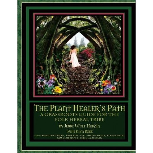 The Plant Healer's Path: A Grassroots Guide for the Folk Herbal Tribe, Jesse Wolf Hardin (Author)