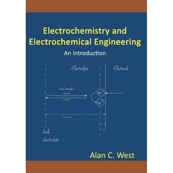 Electrochemistry and Electrochemical Engineering: An Introduction, Alan C. West (Author)