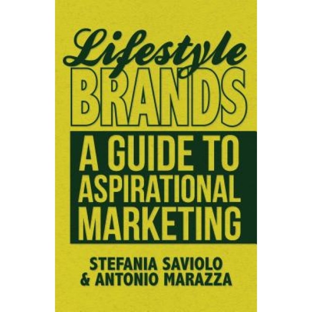 Lifestyle Brands: A Guide to Aspirational Marketing - Stefania Saviolo (Author)