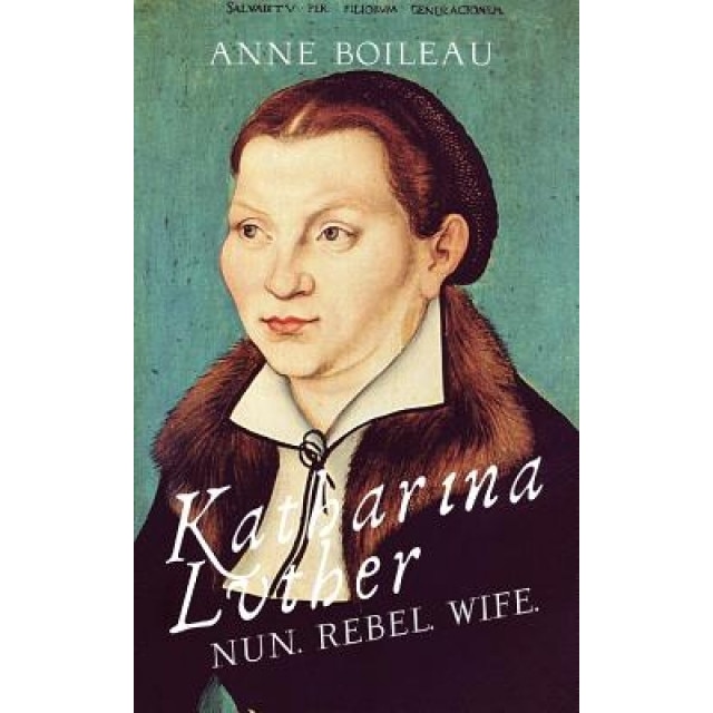 Katharina Luther: Nun, Rebel, Wife, Anne Boileau (Author)
