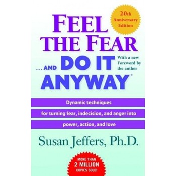 Feel the Fear . . . and Do It Anyway, Susan Jeffers Feel the Fear . . . and Do It Anyway, Susan Jeffers