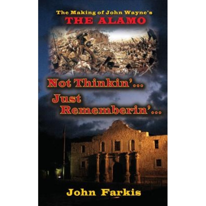 Not Thinkin'... Just Rememberin'... the Making of John Wayne's "The Alamo" (Hardback), John Farkis (Author)