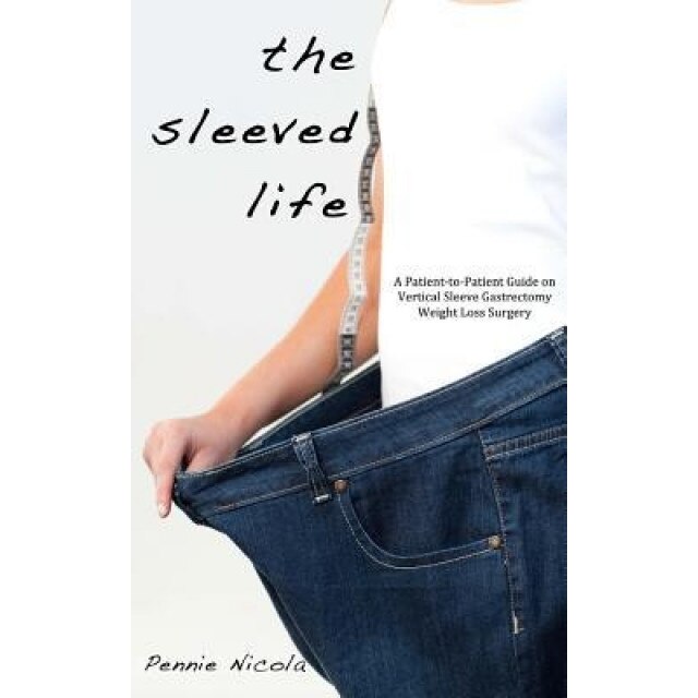The Sleeved Life: A Patient-To-Patient Guide on Vertical Sleeve Gastrectomy Weight Loss Surgery - Pennie Nicola (Author)