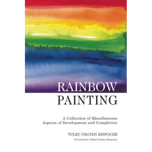 Rainbow Painting: A Collection of Miscellaneous Aspects of Development and Completion, Tulku Urgyen Rinpoche (Author)