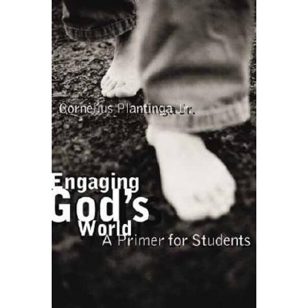 Engaging God's World: A Primer for Students, Cornelius Plantinga