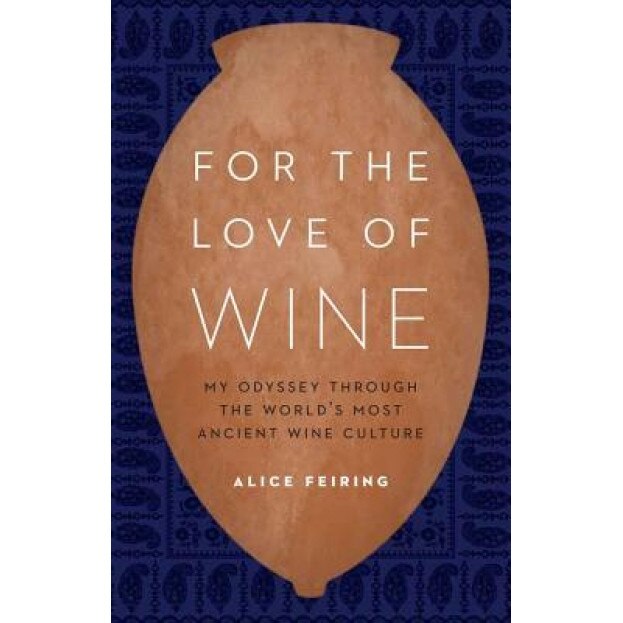 For the Love of Wine: My Odyssey Through the World's Most Ancient Wine Culture, Alice Feiring (Author)