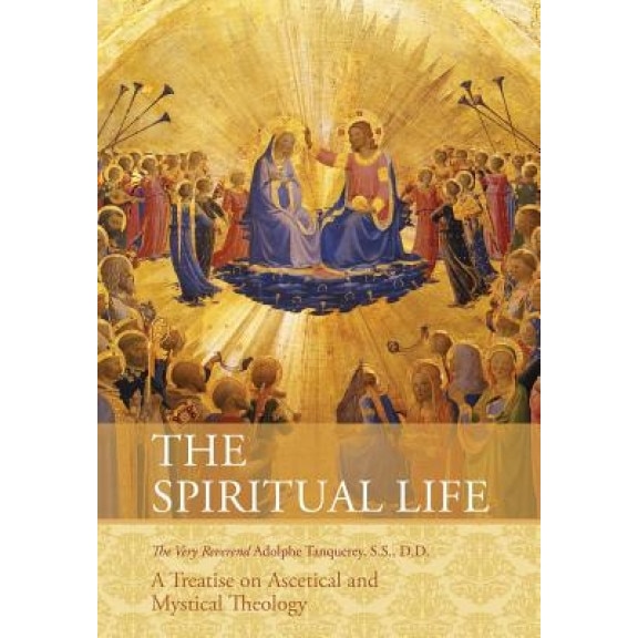 The Spiritual Life: A Treatise on Ascetical and Mystical Theology, Very Rev Adolphe Tanqueray S. S. D. D. (Author)