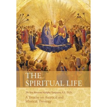 The Spiritual Life: A Treatise on Ascetical and Mystical Theology, Very Rev Adolphe Tanqueray S. S. D. D. (Author) The Spiritual Life: A Treatise on Ascetical and Mystical Theology, Very Rev Adolphe Tanqueray S. S. D. D. (Author)