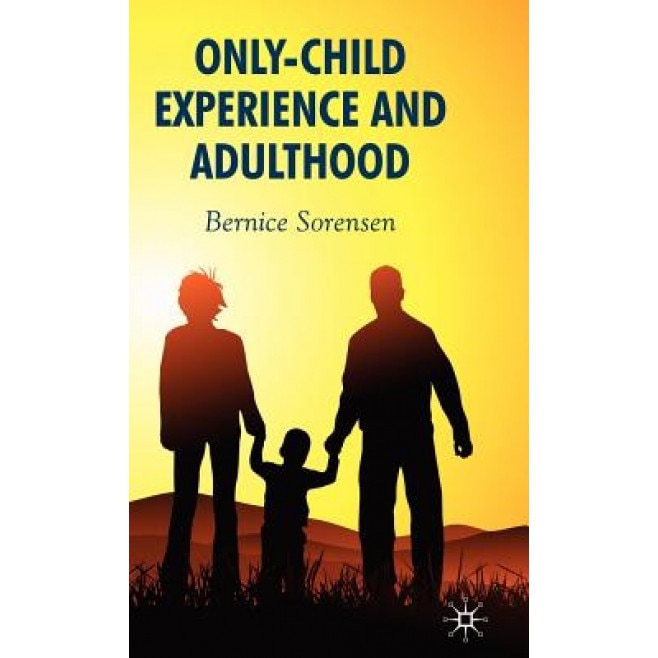 Only-Child Experience & Adulthood, Bernice Sorensen (Author)