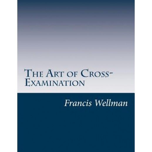 The Art of Cross-Examination, Francis L. Wellman (Author)