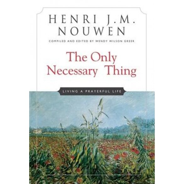 The Only Necessary Thing: Living a Prayerful Life, Henri J. M. Nouwen (Author)